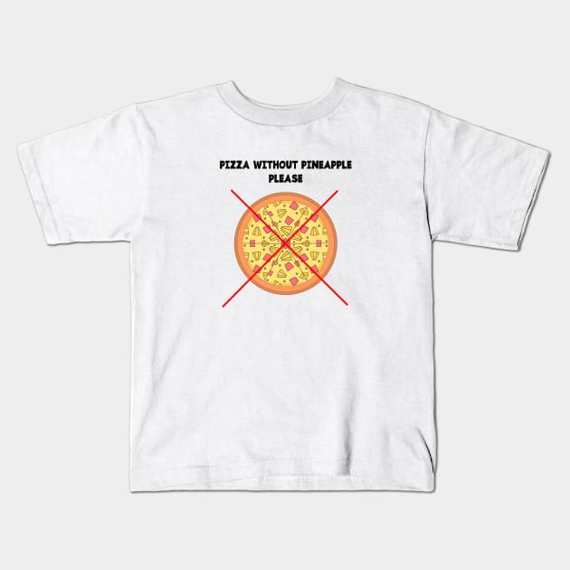 PIZZA WITHOUT PINEAPPLE PLEASE Kids T-Shirt by jcnenm